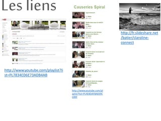Les liens 
http://www.youtube.com/pl 
aylist?list=PL4E8DAFBA839C 
C89F 
http://www.youtube.com/playlist?li 
st=PL7834ED6E73ADB4AB 
http://fr.slideshare.net 
/batier/claroline-connect 
 