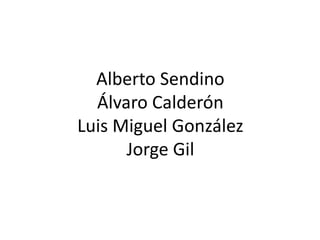 Alberto Sendino
Álvaro Calderón
Luis Miguel González
Jorge Gil
 