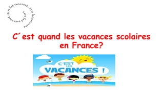C´est quand les vacances scolaires
en France?
 