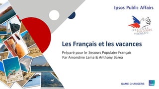 1
Les Français et les vacances
Secours Populaire FrançaisPréparé pour le
Par Amandine Lama & Anthony Barea
 