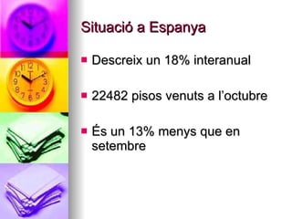 Situació a Espanya Descreix un 18% interanual 22482 pisos venuts a l’octubre És un 13% menys que en setembre 