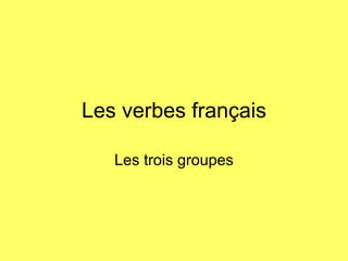 Les verbes français Les trois groupes 