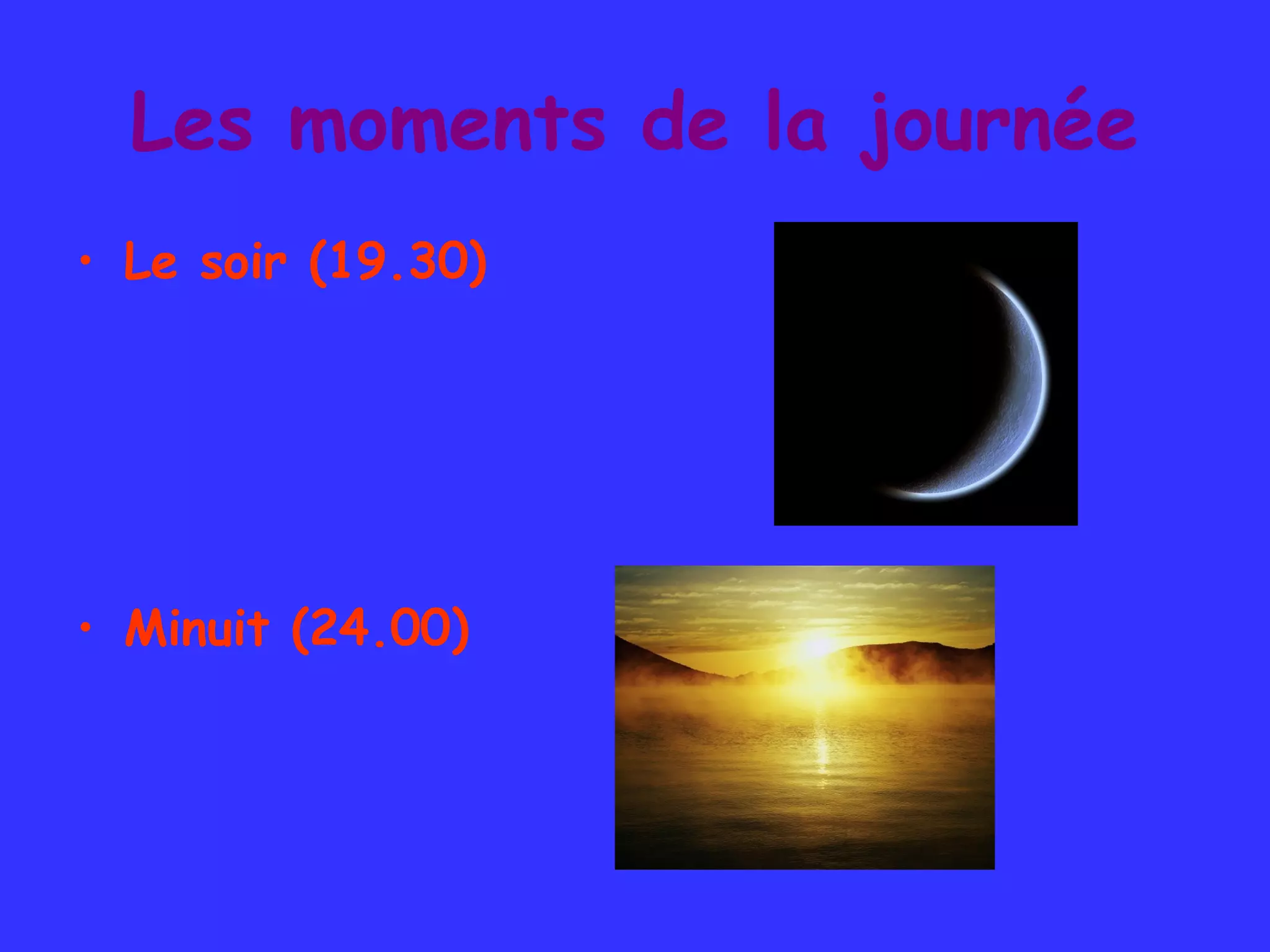 Les moments de la journée
• Le soir (19.30)
• Minuit (24.00)