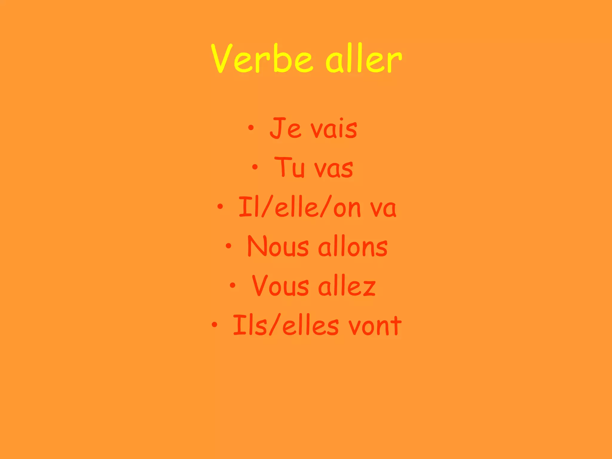 Verbe aller
• Je vais
• Tu vas
• Il/elle/on va
• Nous allons
• Vous allez
• Ils/elles vont