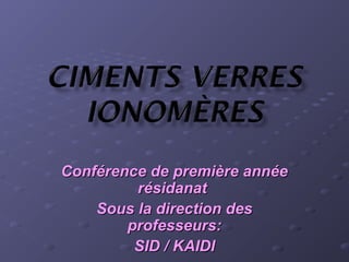 Conférence de première annéeConférence de première année
résidanatrésidanat
Sous la direction desSous la direction des
professeurs:professeurs:
SID / KAIDISID / KAIDI
 