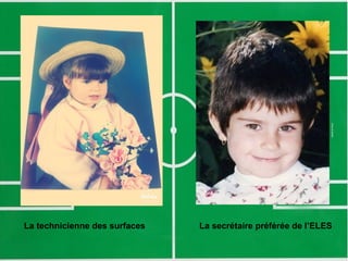 La technicienne des surfaces La secrétaire préférée de l’ELES
 