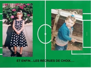 ET ENFIN…LES RECRUES DE CHOIX….
 