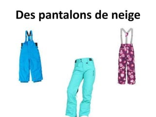 Des pantalons de neige
 