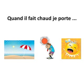 Quand il fait chaud je porte ...
 