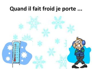 Quand il fait froid je porte ...
 