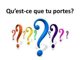 Qu’est-ce que tu portes?
 