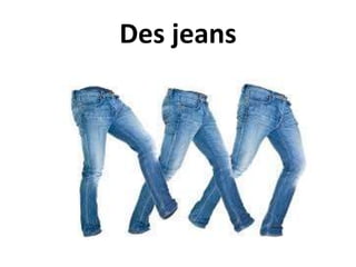 Des jeans
 