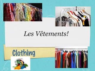 Clothing
Les Vêtements!
 