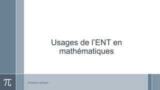 Usages de l’ENT en
mathématiques
Christophe Gombert
 
