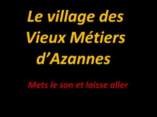 Le village des Vieux Métiers d’Azannes  Mets le son et laisse aller 