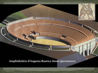 Amphithéâtre d’Augusta Raurica (6000 spectateurs) 