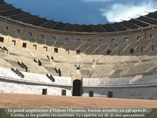 Le grand amphitéatre d’Eldjem (Thysdrus, Tunisie actuelle) en 238 après JC.  L’arène et les gradins reconstitués. La capacité est de 30 000 spectateurs.  