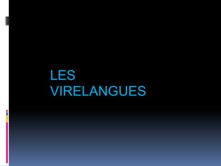 LES
VIRELANGUES

 