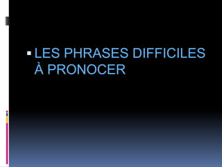  LES PHRASES DIFFICILES

À PRONOCER

 