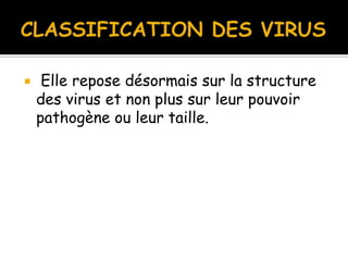 

Elle repose désormais sur la structure
des virus et non plus sur leur pouvoir
pathogène ou leur taille.

 