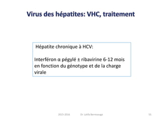 Hépatite chronique à HCV:
Interféron α pégylé ± ribavirine 6-12 mois
en fonction du génotype et de la charge
virale
552015-2016 Dr. Latifa Berrezouga
 