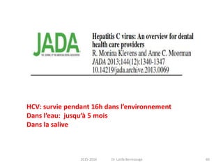 HCV: survie pendant 16h dans l’environnement
Dans l’eau: jusqu’à 5 mois
Dans la salive
602015-2016 Dr. Latifa Berrezouga
 