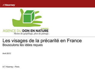 Les visages de la précarité en France
Bousculons les idées reçues

Avril 2012




A.T. Kearney – Paris
 