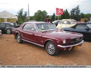 FORD « Mustang », américaine, de la série des années 1964 à 1966. Un modèle sauvage qui a soif de grands espaces !
 