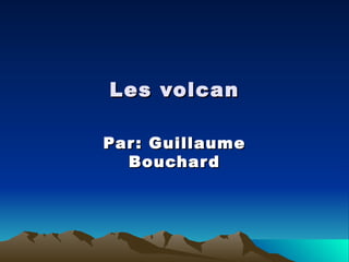 Les volcan Par: Guillaume Bouchard 