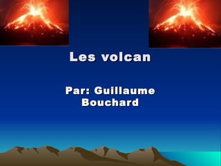 Les volcan Par: Guillaume Bouchard 