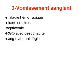 3-Vomissement sanglant
-maladie hémorragique
-ulcère de stress
-septicémie
-RGO avec oesophagite
-sang maternel dégluti
 
