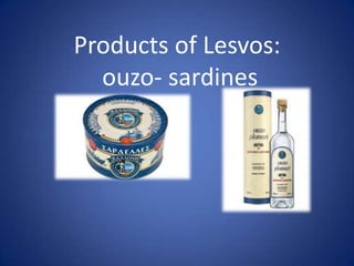 Products of Lesvos:
ouzo- sardines
 