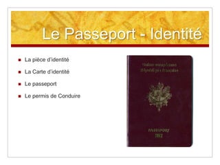 Le Passeport - Identité


La pièce d’identité



La Carte d’identité



Le passeport



Le permis de Conduire

 