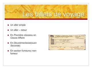 Les billets de voyage


Un aller simple



Un aller – retour



En Première classeou en
Classe Affaire



En Deuxièmeclasse(ouen
Seconde)



En section fumeurou nonfumeur

 
