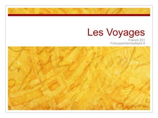 Les Voyages
French 251
FrançaisIntermediaire II

 