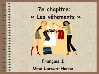 7e chapitre:   « Les vêtements » Français I Mme Larson-Horne 