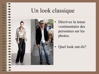 Un look classique
         • Décrivez la tenue
           vestimentaire des
           personnes sur les
           photos.

         • Quel look ont-ils?
 