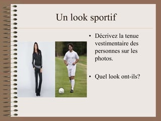 Un look sportif
        • Décrivez la tenue
          vestimentaire des
          personnes sur les
          photos.

        • Quel look ont-ils?
 