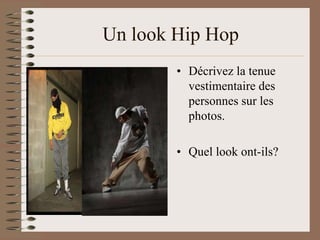 Un look Hip Hop
        • Décrivez la tenue
          vestimentaire des
          personnes sur les
          photos.

        • Quel look ont-ils?
 