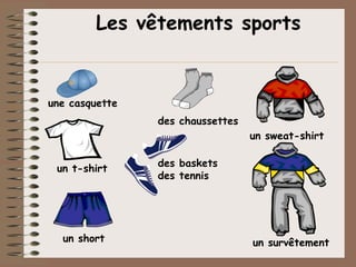 Les vêtements sports


une casquette
                des chaussettes
                                  un sweat-shirt

                des baskets
 un t-shirt
                des tennis




  un short                        un survêtement
 