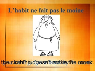 L’habit ne fait pas le moine the clothing doesn't make the monk. you can't judge a book by its cover 