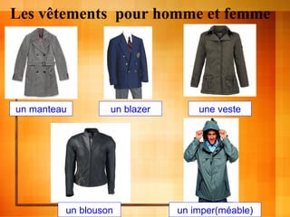 Les vêtements  pour homme et femme un manteau un blazer une veste un blouson un imper(méable) 