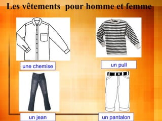 Les vêtements  pour homme et femme une chemise un pull un jean un pantalon 