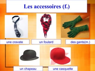 Les accessoires (f.) une cravate un foulard des gants(m.) un chapeau une casquette 