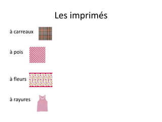 Les imprimés
à carreaux
à pois
à fleurs
à rayures
 