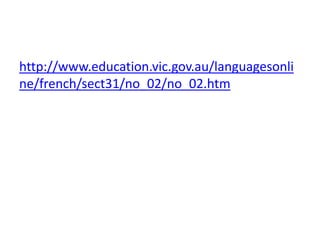 http://www.education.vic.gov.au/languagesonli
ne/french/sect31/no_02/no_02.htm
 