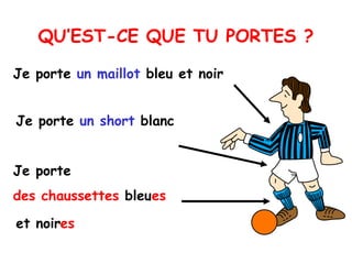 QU’EST-CE QUE TU PORTES ? Je porte  un maillot  bleu et noir Je porte  un short  blanc Je porte  des chaussettes  bleu et noir es es 