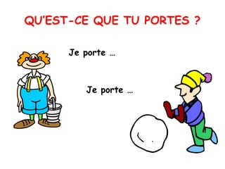 QU’EST-CE QUE TU PORTES ? Je porte … Je porte … 