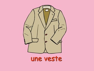 une veste
 