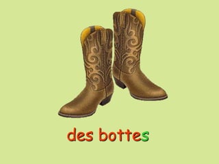 des bottes
 